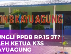 Dugaan Pungli PPDB Rp.15 Juta, Ketua K3S Kayuagung OKI Jadi Sorotan!